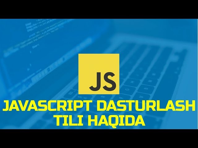 JAVASCRIPT DASTURLASH TILI HAQIDA.