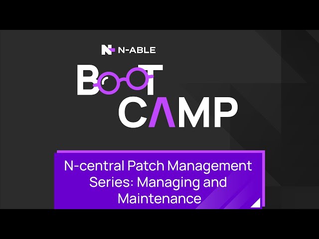 N-central Patch Management Series: Managing and Maintenance Boot Camp