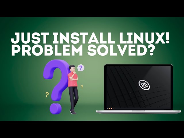 Just Install Linux! Problem Solved?