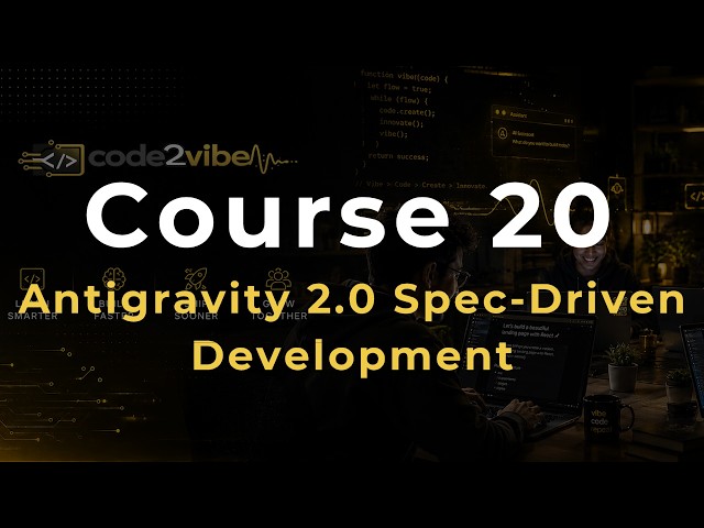 Course 20: Spec-Driven Development with Antigravity 2.0 — Structure Meets Speed