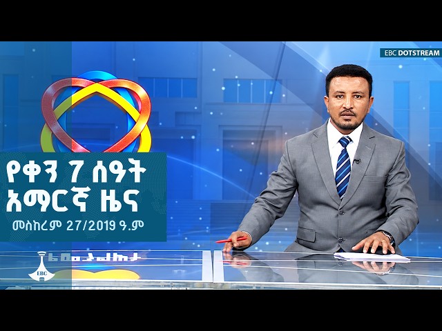 የቀን 7 ሰዓት አማርኛ ዜና ... መስከረም 27/2019 ዓ.ም   | ETV | EBC | EBCDOTSTREAM