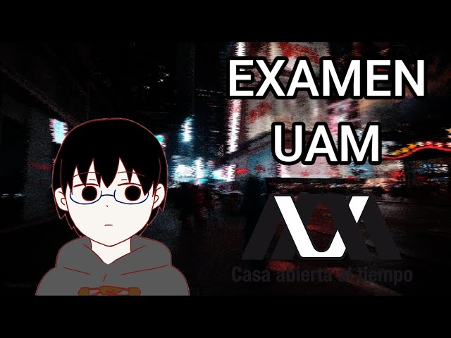 Mi experiencia en el examen UAM(me dio una arrastriza)