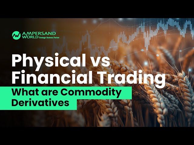 Physical vs Financial Trading | What are Commodity Derivatives