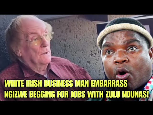 ¡UN EMPRESARIO IRLANDÉS BLANCO HUMILLA A NGIZWE QUE LE SUPLICABA TRABAJO CON LOS ZULÚ NDUNAS!