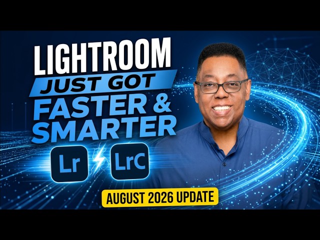 Lightroom Just Got Faster & Smarter (What’s New This Month - August 2026)