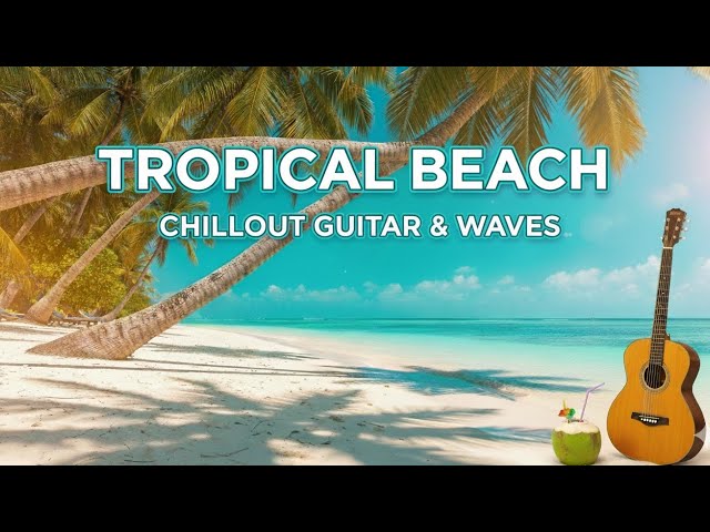 Tropical Beach 🌴🌊 – Chillout Guitar & Waves