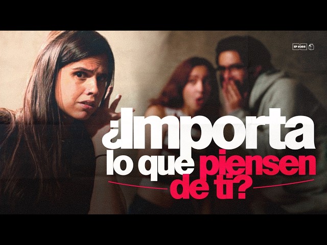 ¿Importa lo que digan los demás? | 269