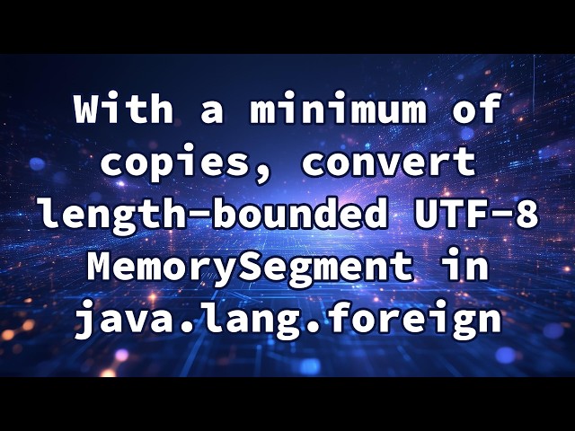 With a minimum of copies, convert length-bounded UTF-8 MemorySegment in java.lang.foreign