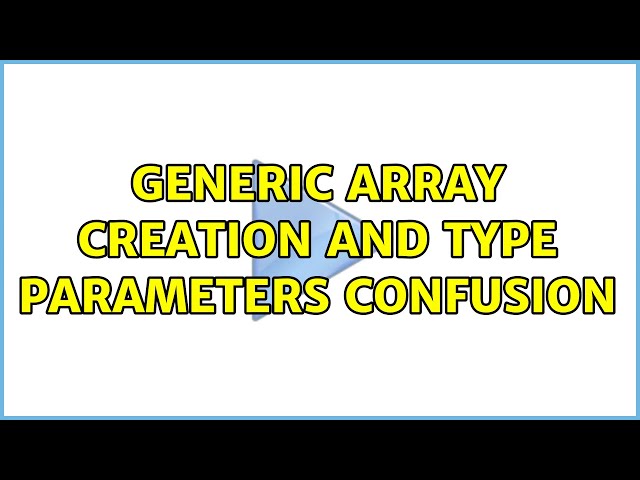 generic array creation and type parameters confusion