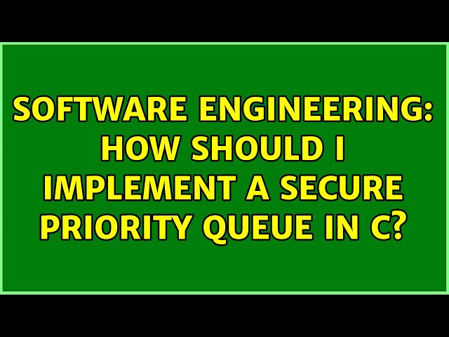 Software Engineering: How should I implement a secure priority queue in C? (3 Solutions!!)