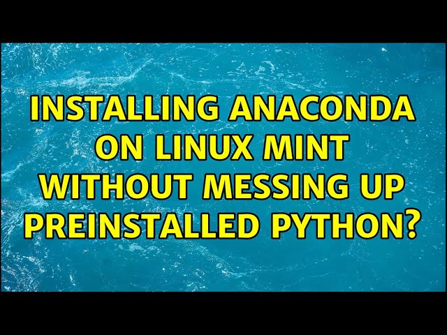 Installing Anaconda on Linux Mint without messing up preinstalled Python?