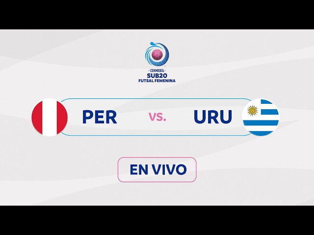 LIVE | PERU vs. URUGUAY | CONMEBOL U20 WOMEN'S FUTSAL