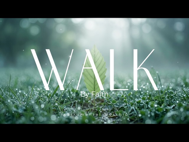 WALK By Faith 🙏 Peaceful Instrumental Worship Music for Prayer, Sleep & Bible Study