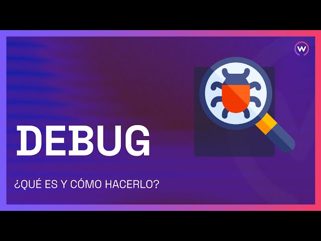 QUÉ ES DEBUG Y CÓMO HACERLO
