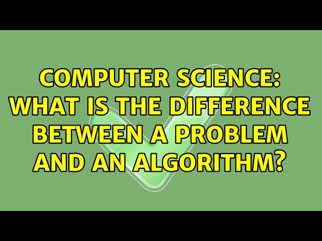 Computer Science: What is the difference between a problem and an algorithm? (4 Solutions!!)