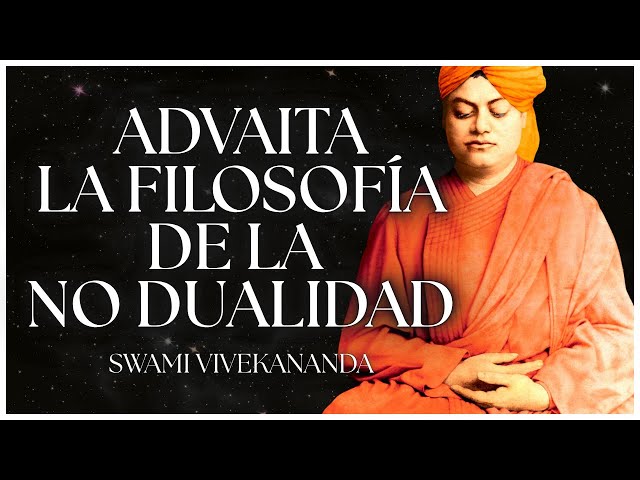 Advaita - La filosofía de la no dualidad - Swami Vivekananda