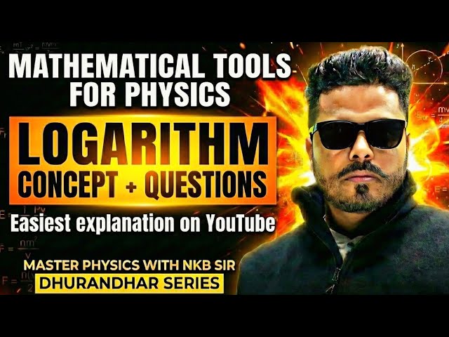 MATHEMATICAL TOOLS For PHYSICS II Lecture-07II LOGARITHM II Covers 11th BACKLOGS II DHURANDHAR