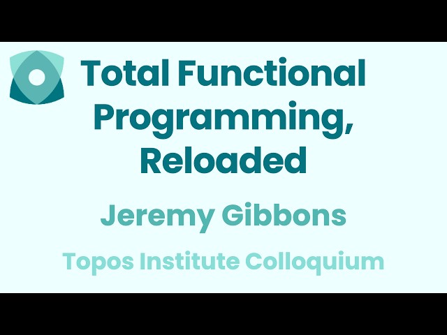 Jeremy Gibbons: Total Functional Programming, Reloaded