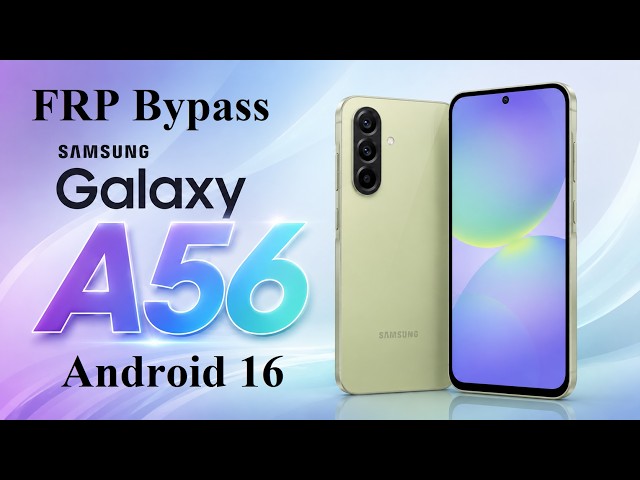 Samsung Galaxy A56 Remove FRP Bypass 100000% FREE Android 16  (New Bit Security 05.2026)