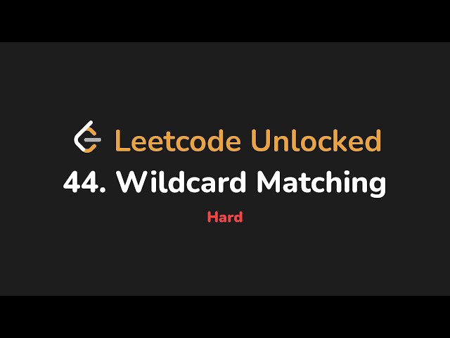 44. Wildcard Matching | Leetcode Unlocked - Python