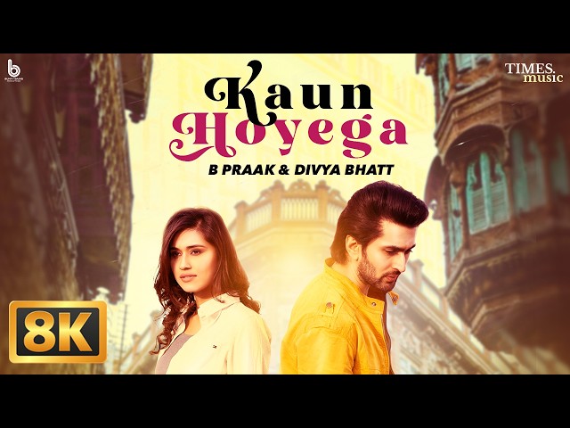 Kaun Hoyega (8K Video) | B Praak | Divya Bhatt | Jaani | Latest Punjabi Song