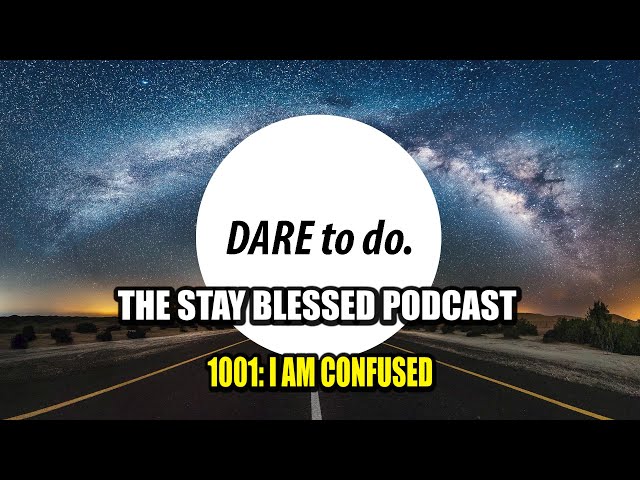THE STAY BLESSED PODCAST (1001): I am Confused, The Power Of The Universe; Tell Me What You Think