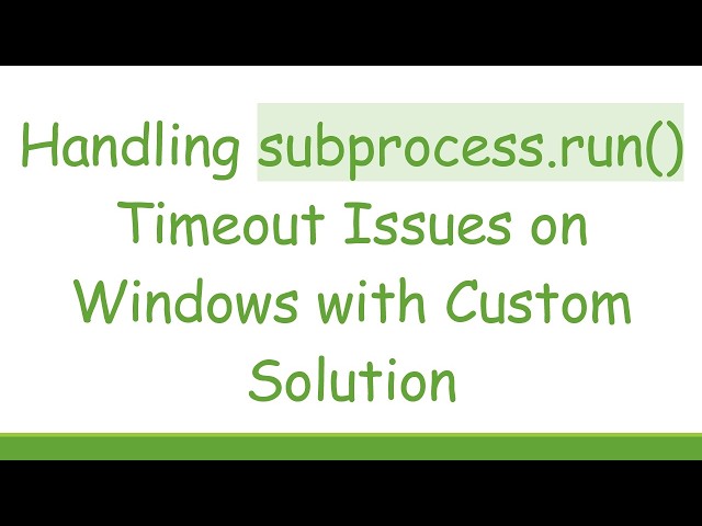 Handling subprocess.run() Timeout Issues on Windows with Custom Solution