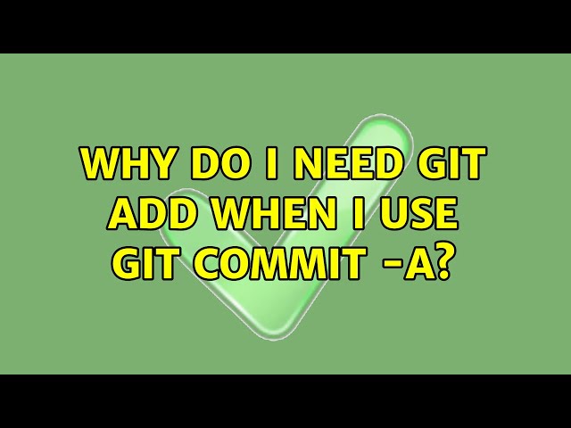 Why do I need git add when I use git commit -a?