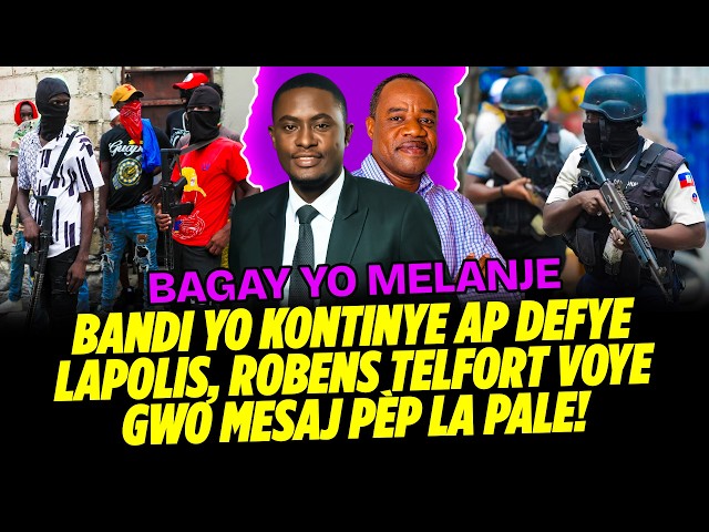 BAGAY YO MELANJE, BANDI YO KONTINYE AP DEFYE LAPOLIS, ROBENS TELFORT VOYE GWO MESAJ PÈP LA PALE