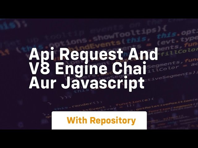 Api request and v8 engine chai aur javascript