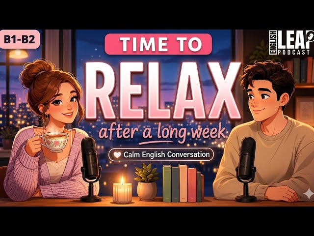 English Podcast For Daily Life English Talk about Relaxing After a Long Week Real Conversation 