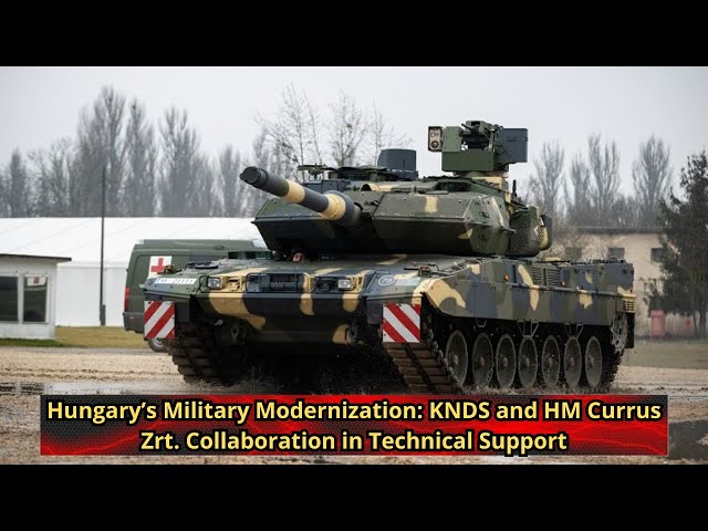 Hungary’s Military Modernization KNDS and HM Currus Zrt  Collaboration in Technical Support
