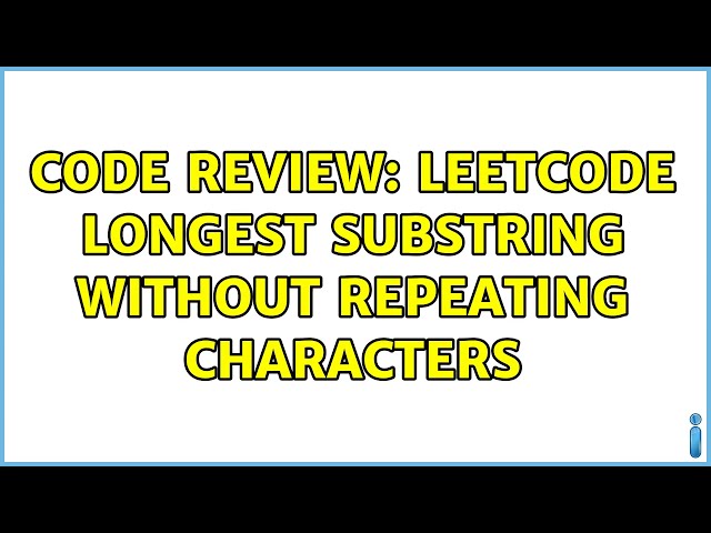 Code Review: Leetcode longest substring without repeating characters (2 Solutions!!)