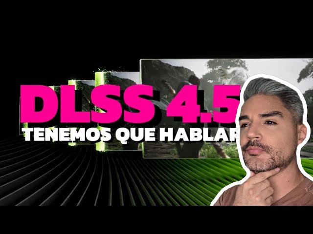 NVIDIA: Tenemos que hablar. DLSS 4.5 lo bueno y lo malo