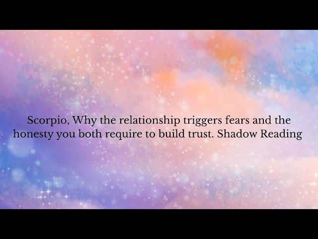Scorpio, Why the relationship triggers fears and the honesty you both require to build trust.