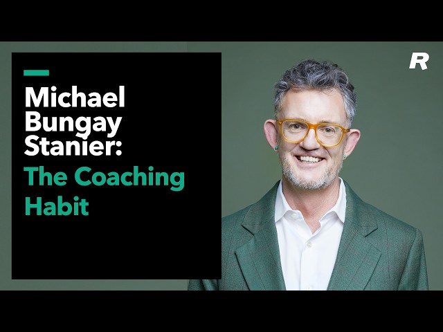 Michael Bungay Stanier on "The Coaching Habit: Say Less, Ask More & Change the Way You Lead Forever"