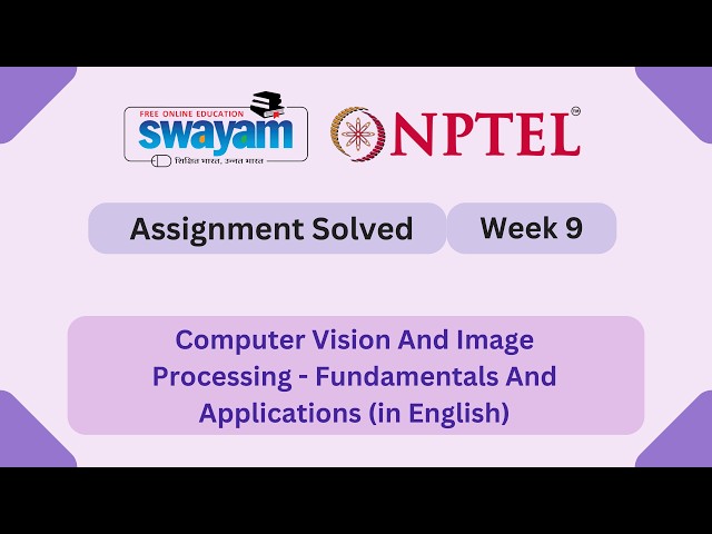 Computer Vision And Image Processing Fundamentals And Applications Week 9 || NPTEL 2026 #myswayam