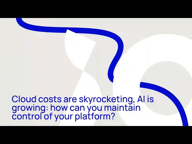 Cloud costs are skyrocketing, AI is growing: how can you maintain control of your platform?