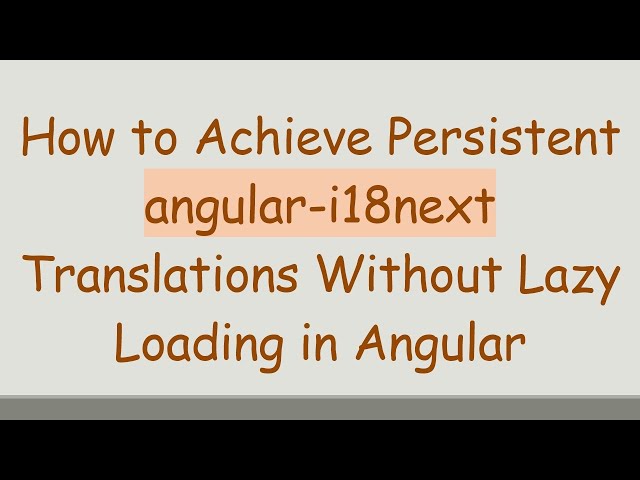 How to Achieve Persistent angular-i18next Translations Without Lazy Loading in Angular