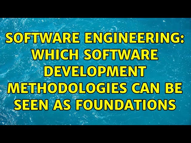 Software Engineering: Which software development methodologies can be seen as foundations