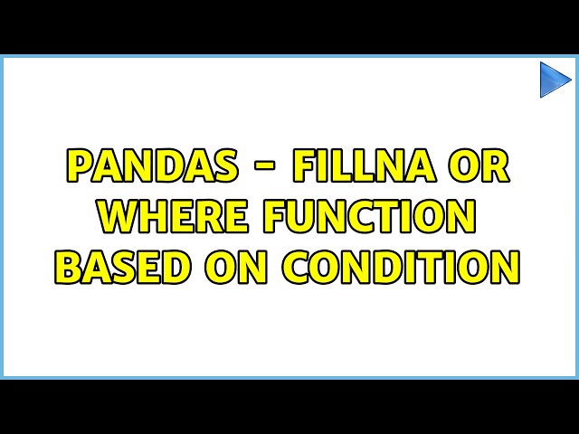 Pandas - Fillna or where function based on condition (2 Solutions!!)