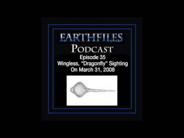 Earthfiles Podcast 35 - Wingless, “Dragonfly” Sighting On March 31, 2008