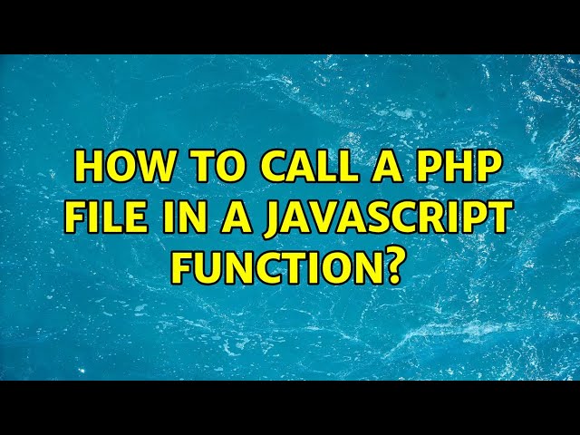 How to call a PHP file in a JavaScript function? (2 Solutions!!)