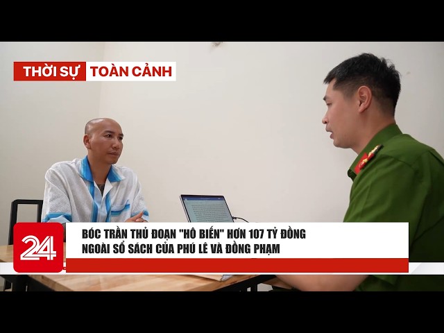 News Panorama August 19: The scheme used by Phu Le and accomplices to 'make' over 107 billion VND...