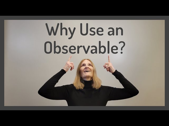 Why Use an Observable?