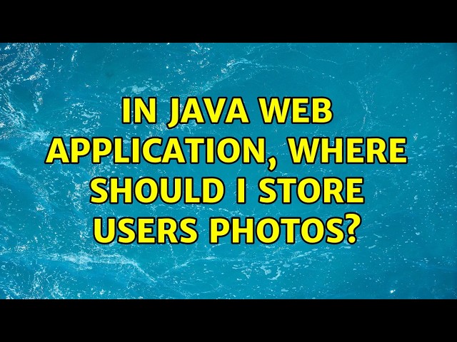 In java web application, where should I store users photos? (4 Solutions!!)