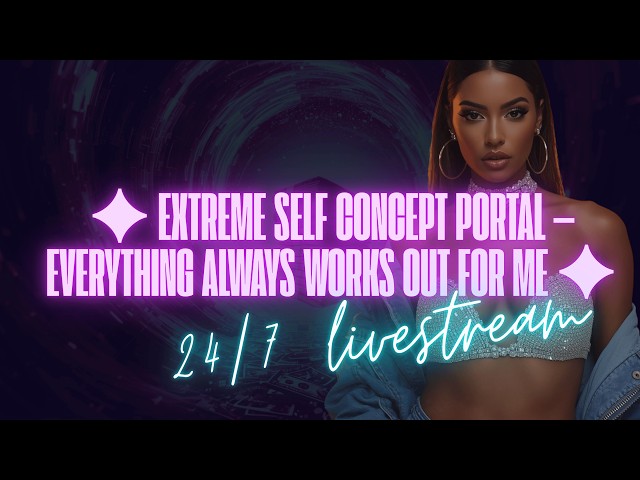 EXTREME SELF CONCEPT Portal ✦ EVERYTHING ALWAYS WORKS OUT FOR ME (LOVE + MONEY + LUCK)