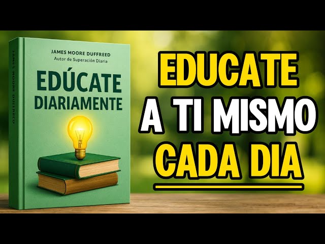 Educa Tu Mente Cada Día y Mantente Adelante del 99 % de las Personas (Audiolibro Completo)