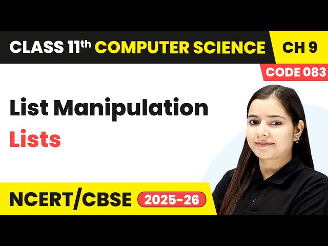 List Manipulation - Lists | Class 11 Computer Science Chapter 9 - Code 083 | CBSE 2025-26