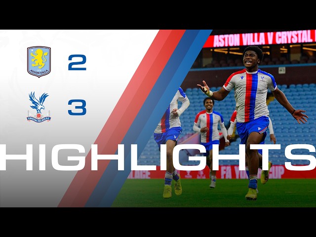 Young Eagles reach Youth Cup semi-finals | Aston Villa 2-3 Crystal Palace | U18 Highlights